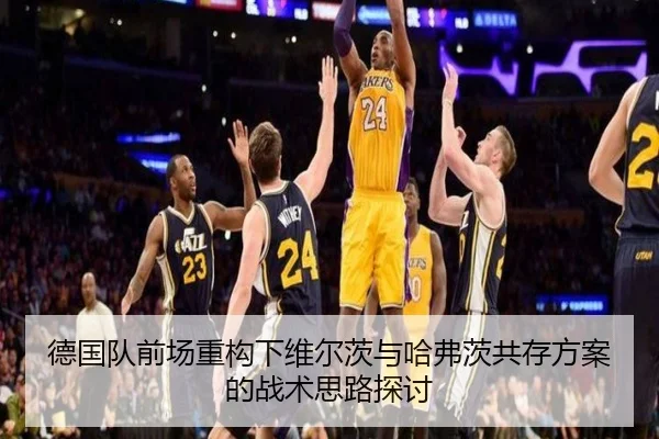德国队前场重构下维尔茨与哈弗茨共存方案的战术思路探讨（pg）